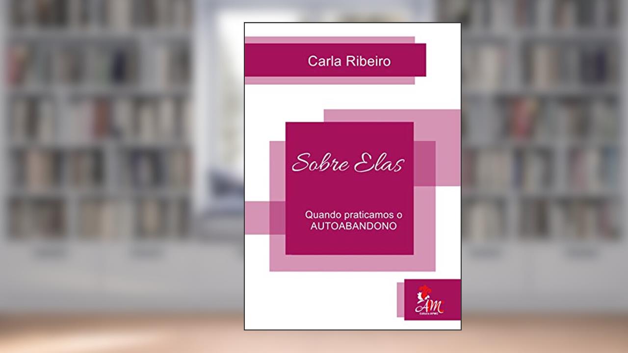 Capa de SOBRE ELAS: QUANDO PRATICAMOS O AUTOABANDONO, do autor Carla Ribeiro
