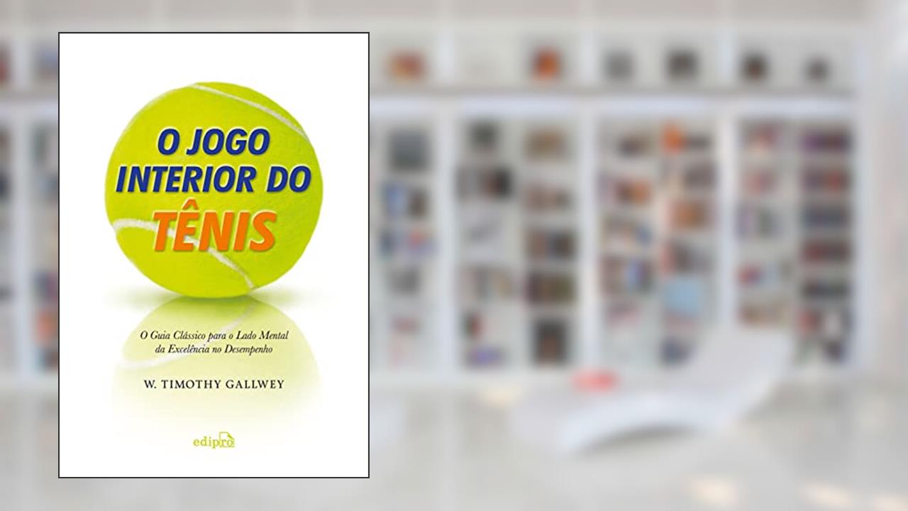 Capa de O jogo interior do tênis: O guia clássico para o lado mental da excelência no desempenho, do autor W. Timothy Gallwey