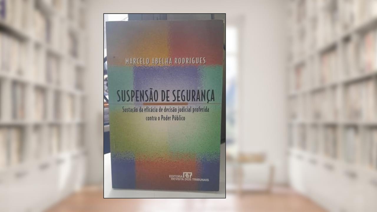 Capa de Suspensao De Seguranca: Sustacao Da Eficacia De Decisao Judicial Proferida Contra O Poder Publico (Portuguese Edition), do autor Marcelo Abelha Rodrigues