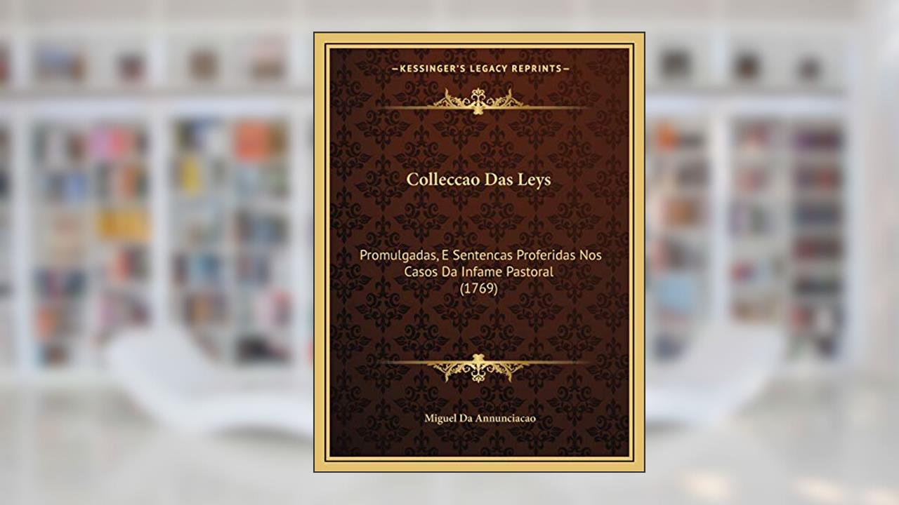 Capa de Colleccao Das Leys: Promulgadas, E Sentencas Proferidas Nos Casos Da Infame Pastoral (1769), do autor Miguel Da Annunciacao