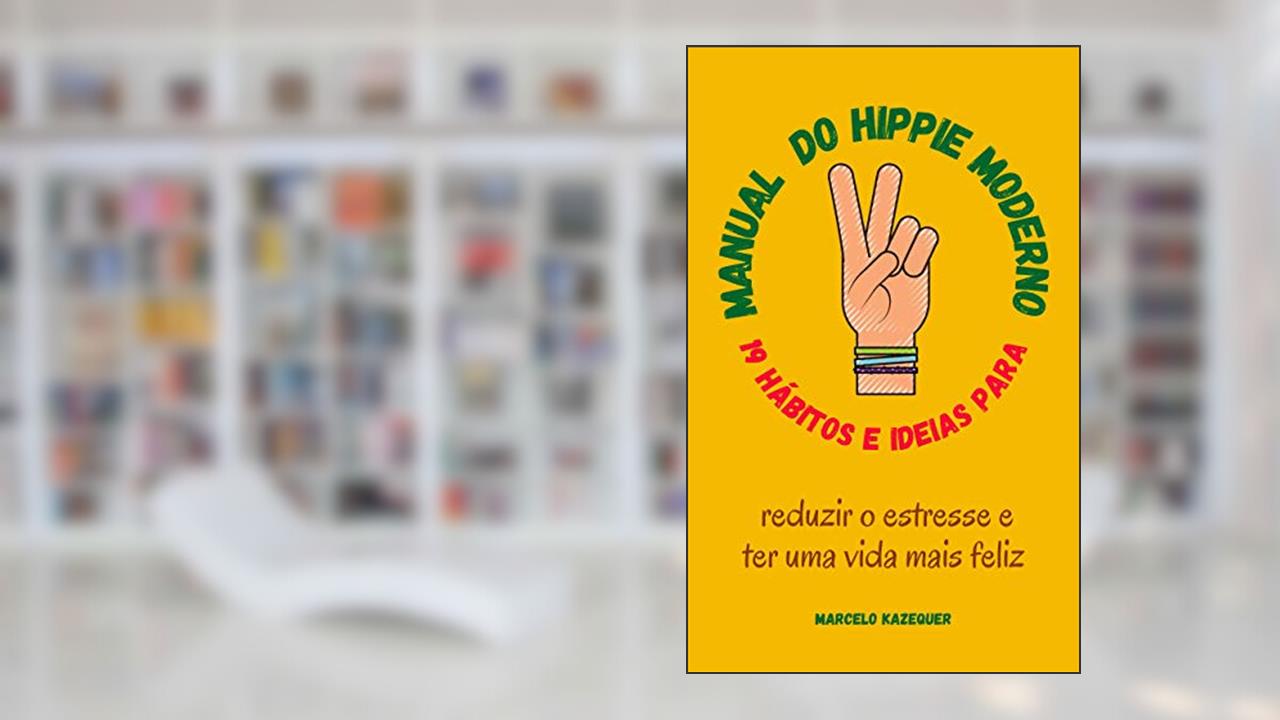 Capa de MANUAL DO HIPPIE MODERNO: 19 HÁBITOS E IDEIAS PARA REDUZIR O ESTRESSE E TER UMA VIDA MAIS FELIZ, do autor Marcelo Kazequer