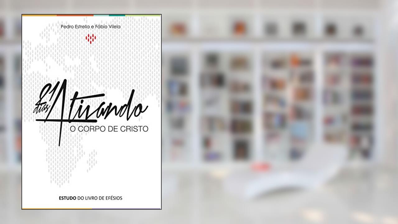 Capa de 21 Dias ativando o corpo de Cristo: Comentário devocional do livro de Efésios, do autor Fabio Vilela; Pedro Estrella