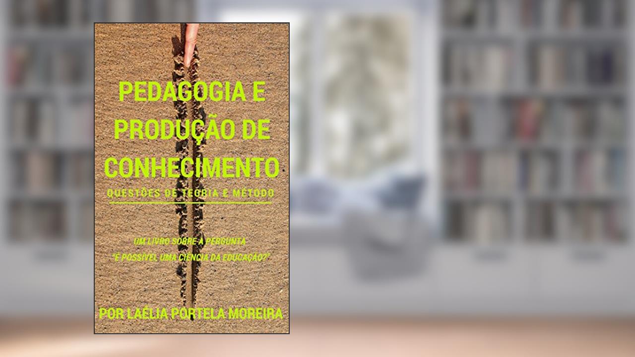 Capa de Pedagogia e produção de conhecimento: questões de teoria e método (Retórica e Argumentação na Pedagogia Livro 11), do autor Laélia Portela Moreira