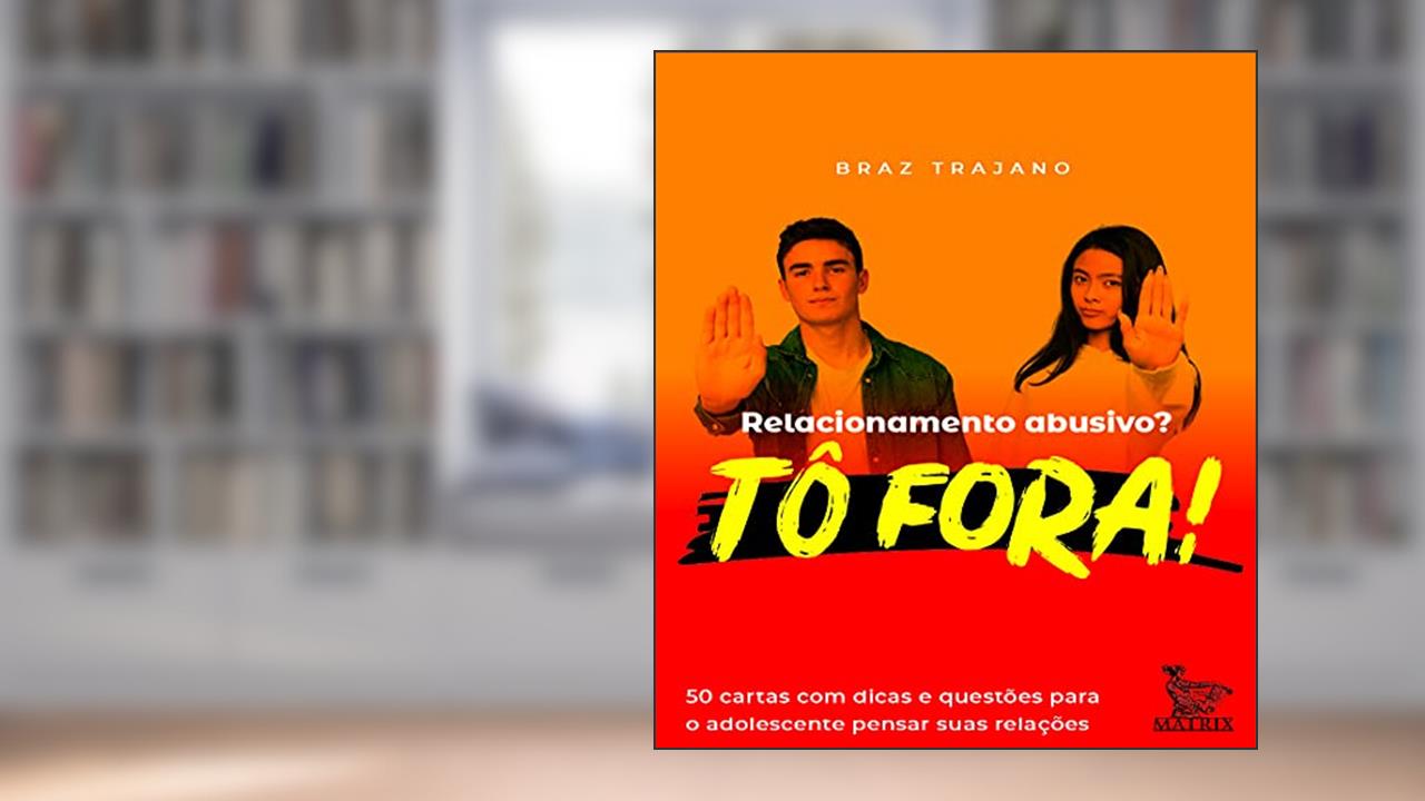 Capa de Relacionamento abusivo? Tô fora!: 50 cartas com dicas e questões para o adolescente pensar suas relações, do autor Braz Trajano