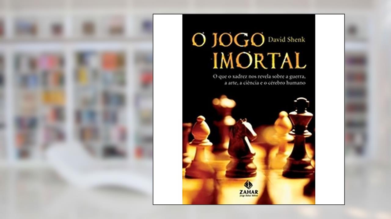 Capa de O jogo imortal: O que o xadrez nos revela sobre a guerra, a arte, a ciência e o cérebro humano, do autor David Shenk