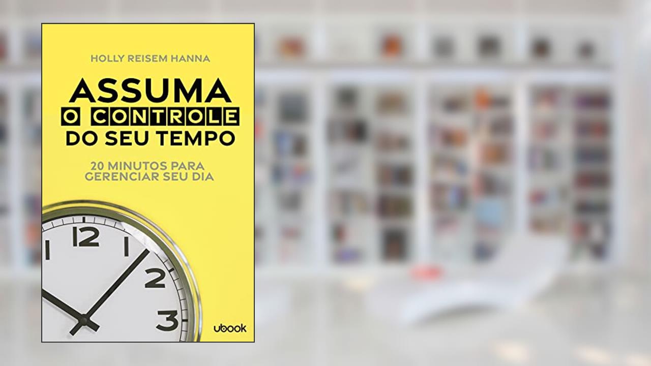Capa de Assuma O Controle do Seu Tempo: 20 Minutos Para Gerenciar Seu Dia, do autor Holly Reisem Hanna