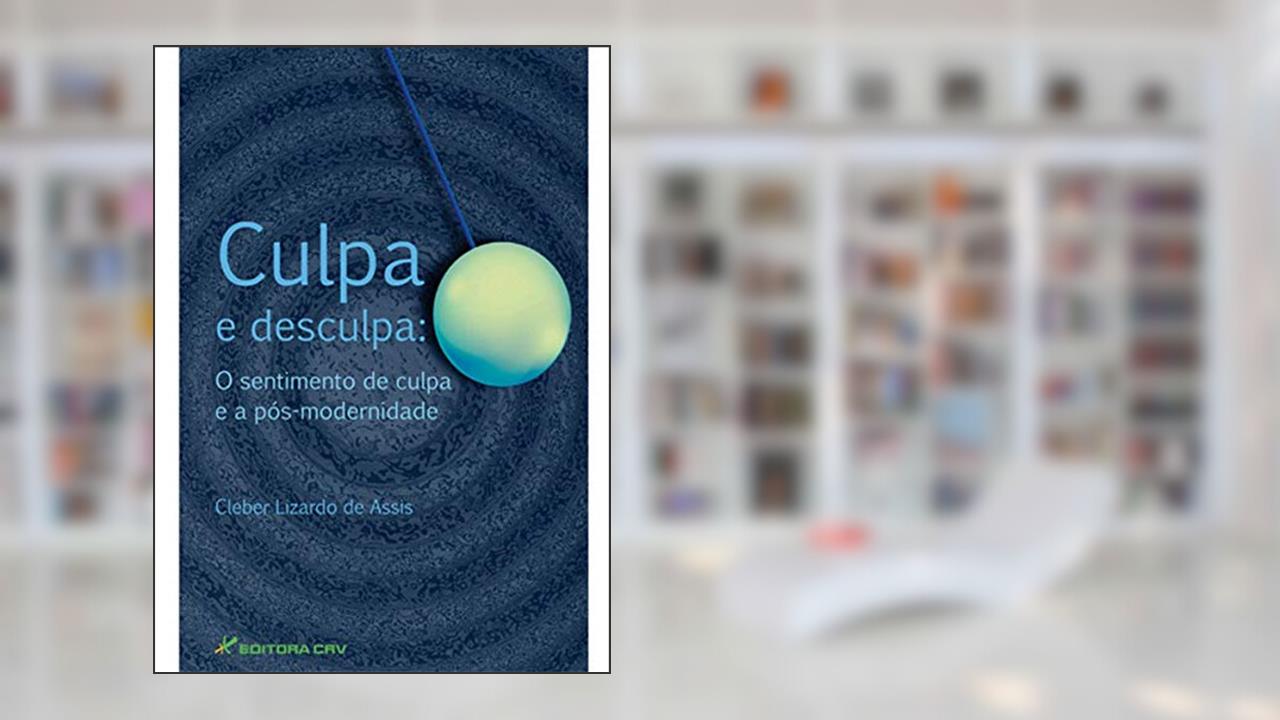 Capa de Culpa e desculpa: o sentimento de culpa e a pós-modernidade, do autor Cleber Lizardo de Assis