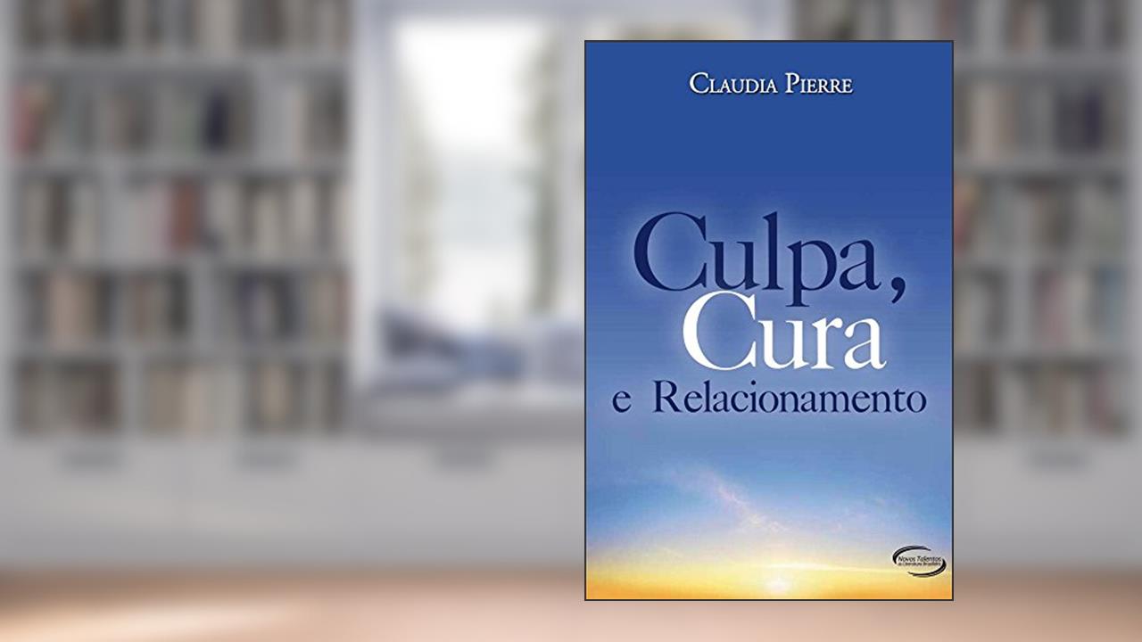 Capa de Culpa, Cura e Relacionamento, do autor Claudia Pierre