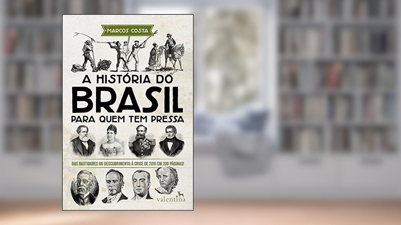 Capa de A história do Brasil para quem tem pressa: Dos bastidores do descobrimento à crise de 2015 em 200 páginas! (Série Para quem Tem Pressa), do autor Marcos Costa
