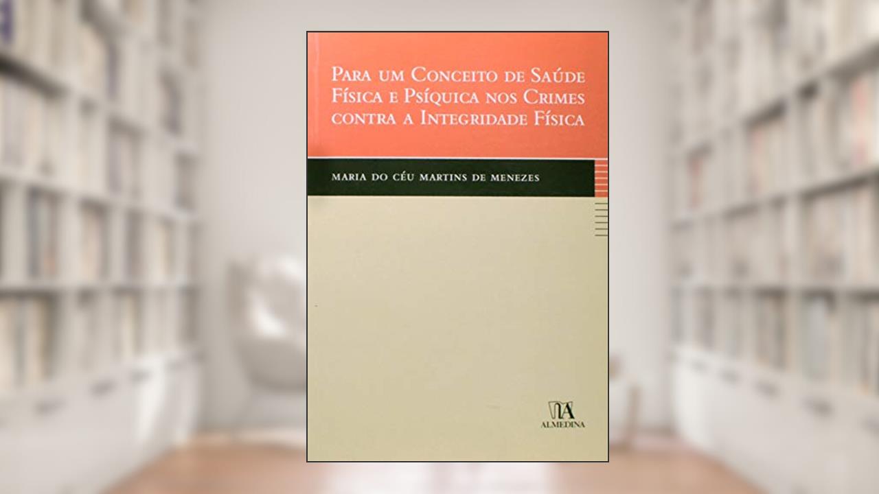 Capa de Para um Conceito de Saúde Física e Psíquica nos Crimes Contra a Integridade Física, do autor Maria do Céu Martins de Menezes