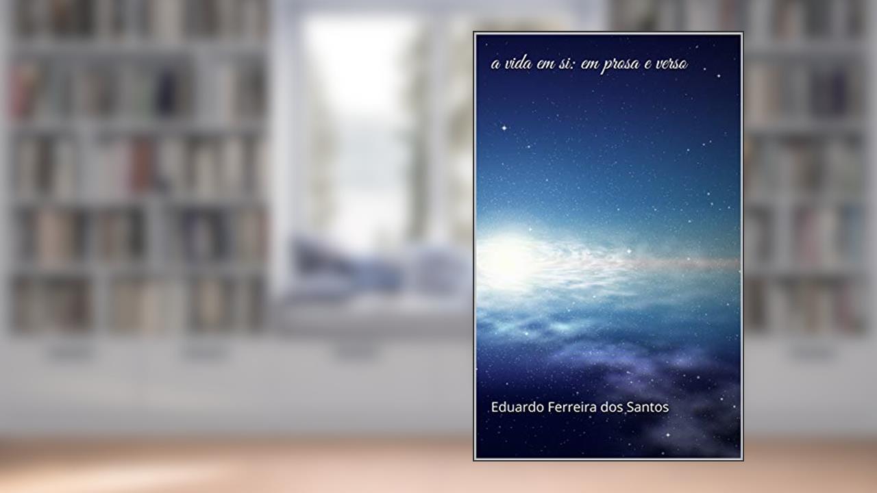 Capa de a vida em si: em prosa e verso, do autor Eduardo Ferreira dos Santos