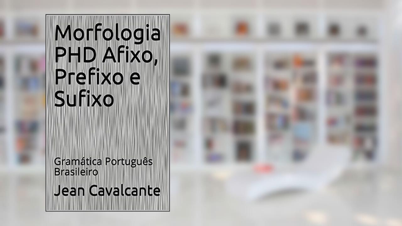 Capa de Morfologia PHD Afixo, Prefixo e Sufixo: Gramática Português Brasileiro (Volume Livro 3), do autor Jean Cavalcante