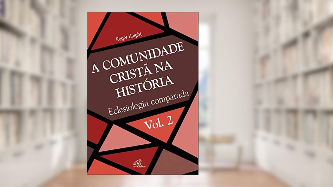 Capa de A comunidade cristã na história: Eclesiologia comparada (Eclesia XXI Livro 2), do autor Roger Haight