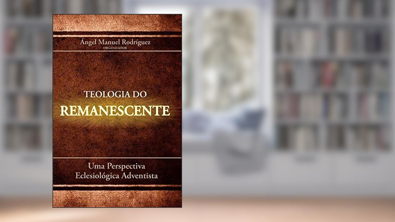 Capa de Teologia do Remanescente. Uma Perspectiva Eclesiológica Adventista, do autor Ángel Manuel Rodríguez