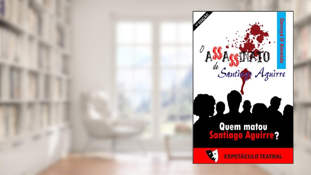 Capa de O Assassinato de Santiago Aguirre: Quem matou Santiago Aguirre?, do autor Dennys D'Almeida