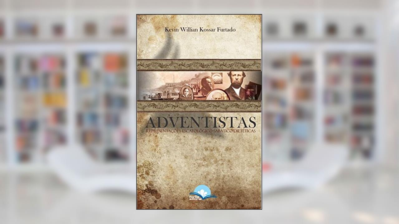 Capa de Adventistas. Representações Escatológico-Sabático-Dietéticas, do autor Kevin Willian Kossar Furtado