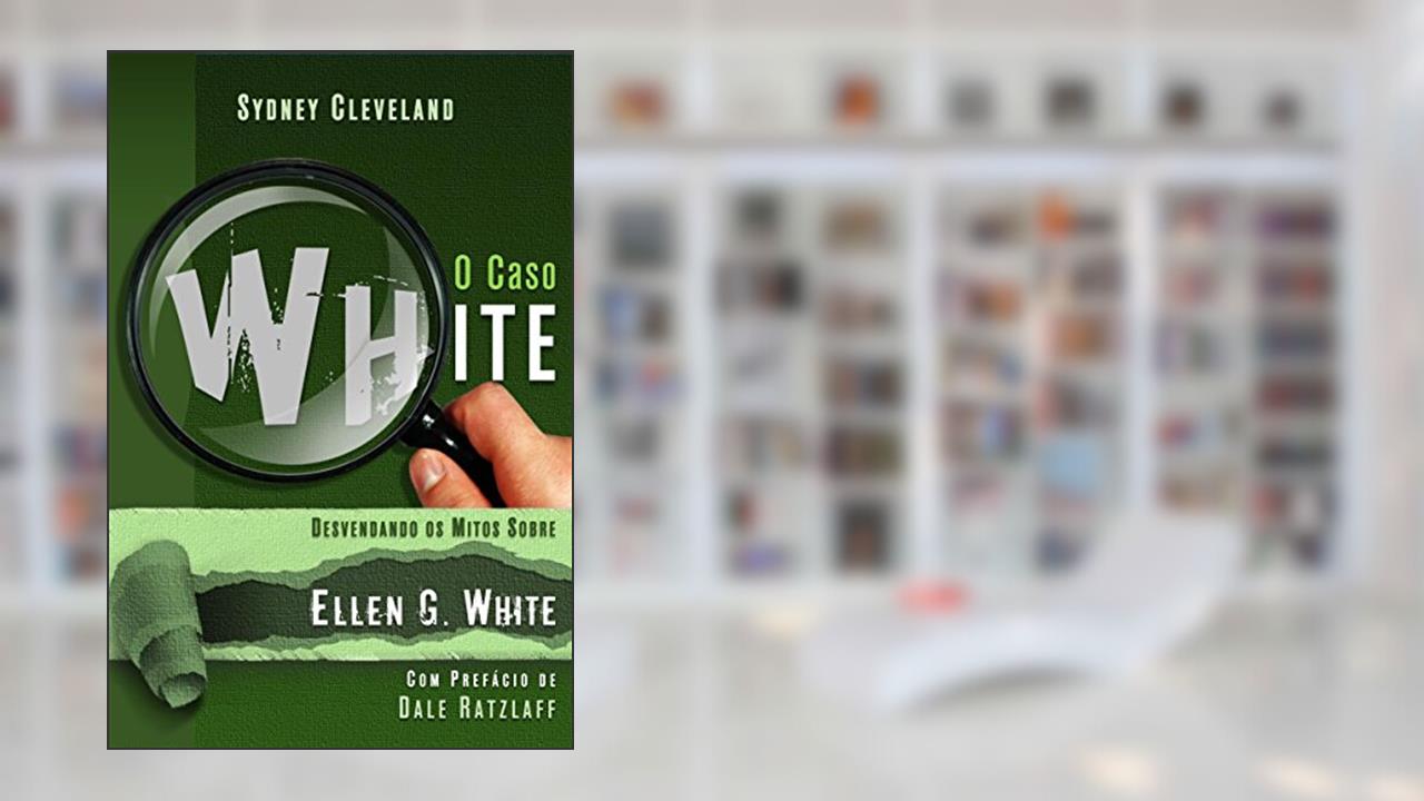 Capa de Caso White - Desvendando Os Mitos Sobre Ellen G. White, O, do autor Sydney Cleveland