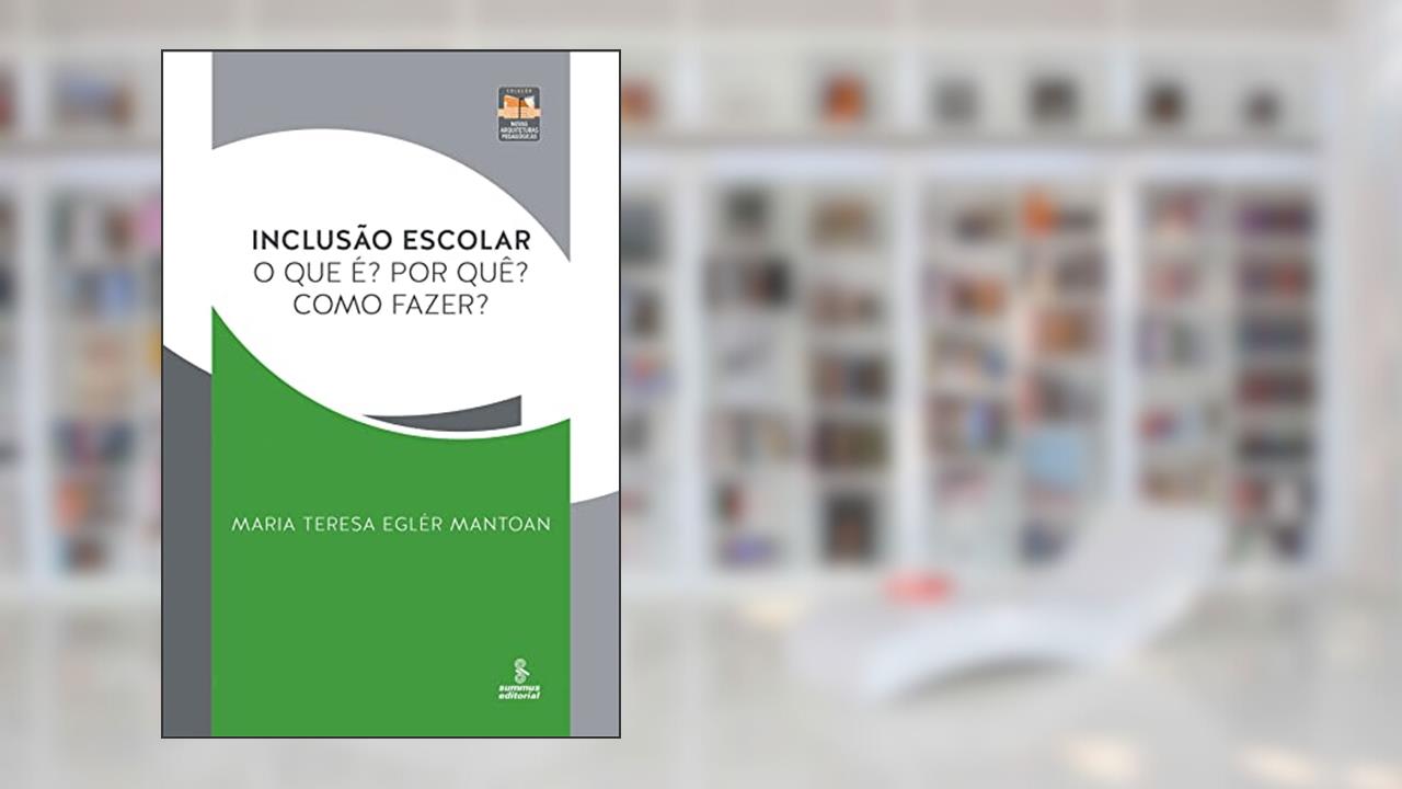 Inclusão escolar: O que é? Por quê? Como fazer?, Maria Teresa Eglér Mantoan