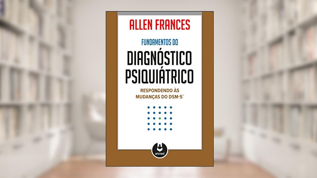 Capa de Fundamentos do Diagnóstico Psiquiátrico: Respondendo às Mudanças do DSM-5, do autor Allen Frances