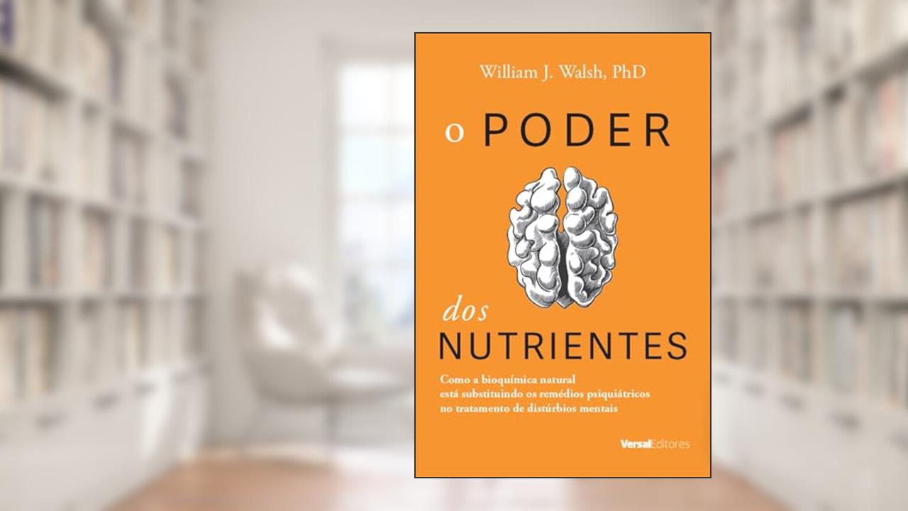 Capa de O Poder dos Nutrientes. Como a Bioquímica Natural Está Substituindo os Remédios Psiquiátricos no Tratamento de Distúrbios Mentais, do autor William J. Walsh