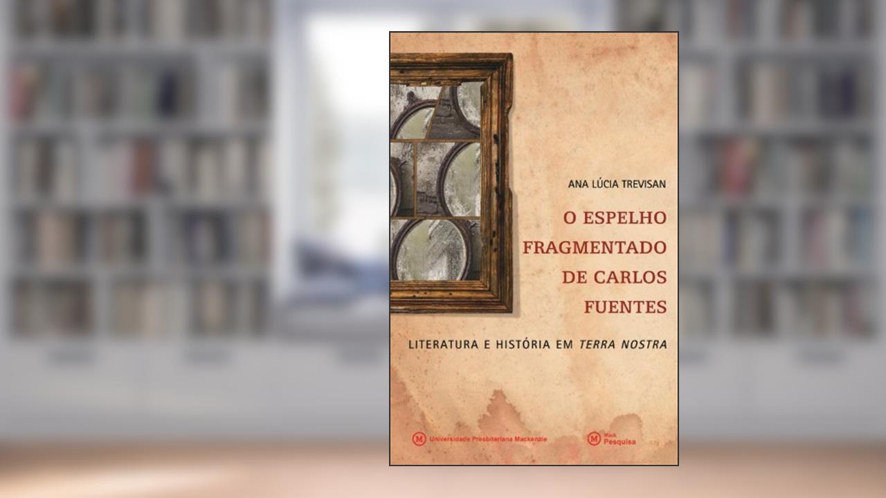 Capa de O Espelho Fragmentado de Carlos Fuentes. Literatura e História em Terra Nostra, do autor Ana Lúcia Trevisan