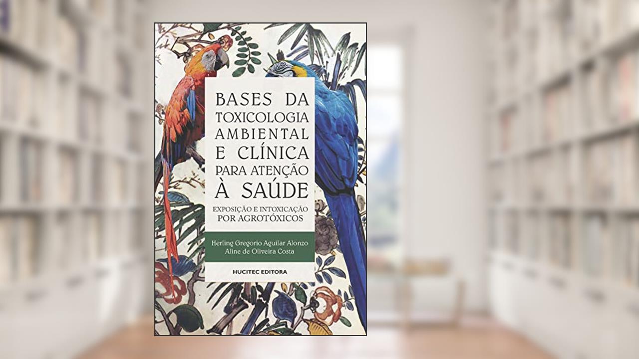 Capa de Bases de toxicologia ambiental e clínica para atenção à saúde: Exposição e intoxicação por agrotóxicos, do autor Herling Gregorio Aguilar Alonzo; Aline de Oliveira Costa