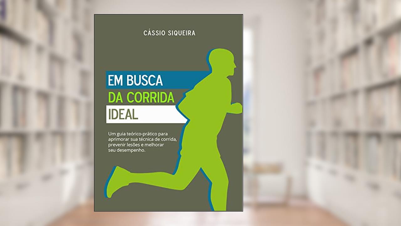 Capa de Em busca da corrida ideal: Um guia teórico-prático para aprimorar sua técnica de corrida, prevenir lesões e melhorar seu desempenho, do autor Cássio Siqueira