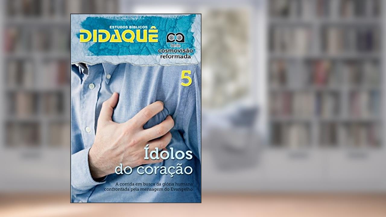 Capa de ÍDOLOS DO CORAÇÃO: A corrida em busca da glória humana confrontada pela mensagem do Evangelho (Cosmovisão Reformada), do autor Didaquê Publicações