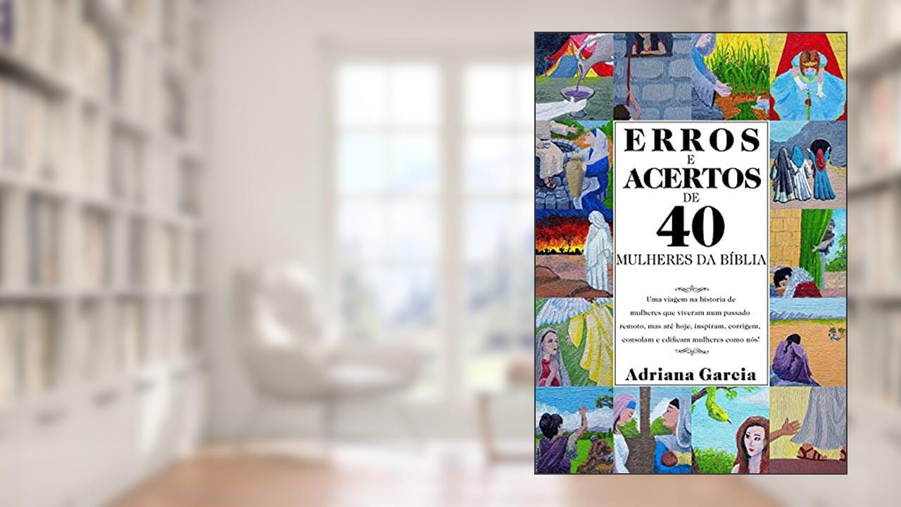 ERROS E ACERTOS DE 40 MULHERES DA BÍBLIA, do autor Adriana Garcia Silva dos Santos