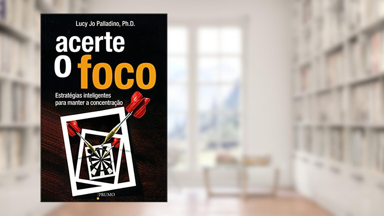 Acerte o foco: Estratégias inteligentes para manter a concentração, do autor Lucy Jo Palladino
