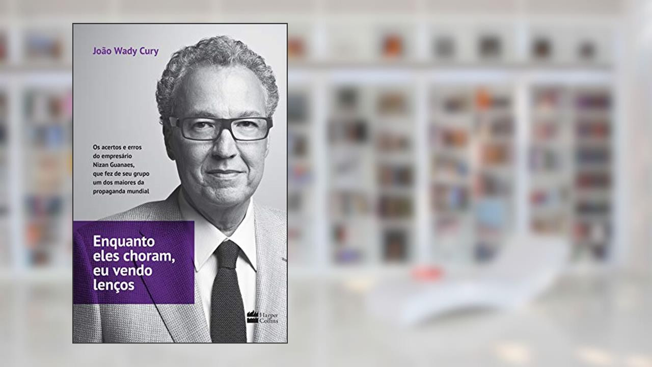 Capa de Enquanto eles choram, eu vendo lenços: Os acertos e erros do empresário Nizan Guanaes, que fez de seu grupo um dos maiores da propaganda mundial, do autor João Wady Cury
