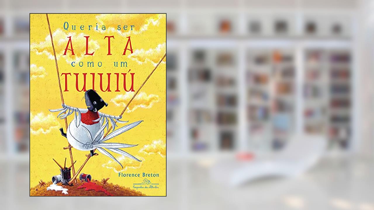Capa de Queria ser alta como um tuiuiú, do autor Florence Breton