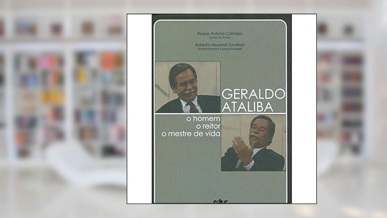 Capa de Geraldo Ataliba: o Homem, o Reitor, o Mestre de Vida, do autor Roque Antonio Carrazza