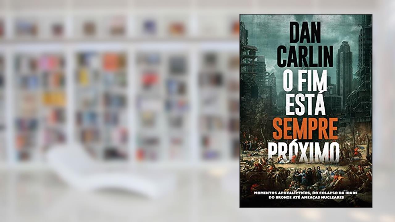 Capa de O fim está sempre próximo: momentos apocalípticos, do colapso da Idade do Bronze até ameaças nucleares, do autor Dan Carlin