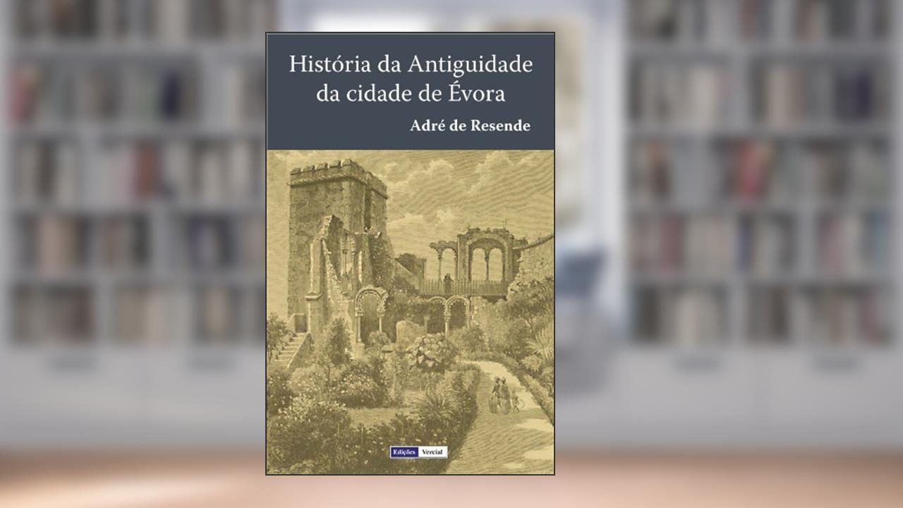 Capa de História da Antiguidade da Cidade de Évora: Terceira Edição fielmente copiada da segunda, que se fez em Évora em 1576, do autor André de Resende