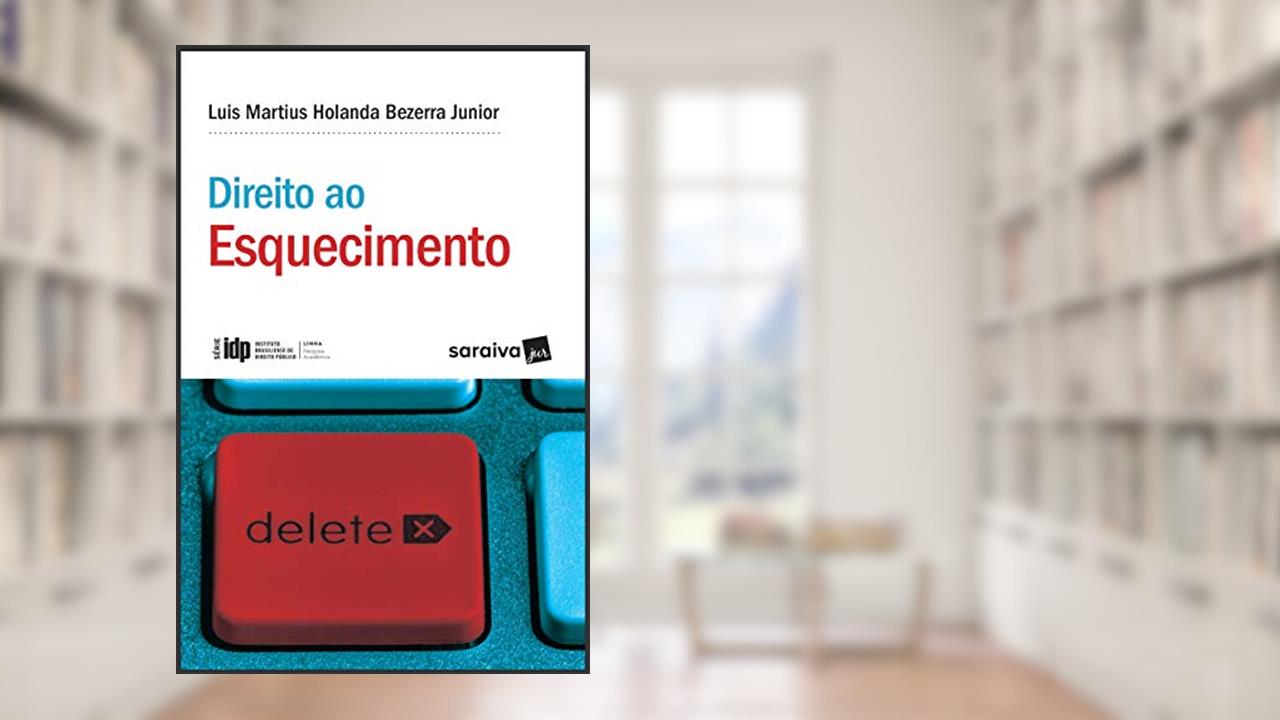 Capa de Direito ao esquecimento - 1ª edição de 2018: A justa medida entre a liberdade informativa e os direitos da personalidade, do autor Luis Martius Holanda Bezerra Junior