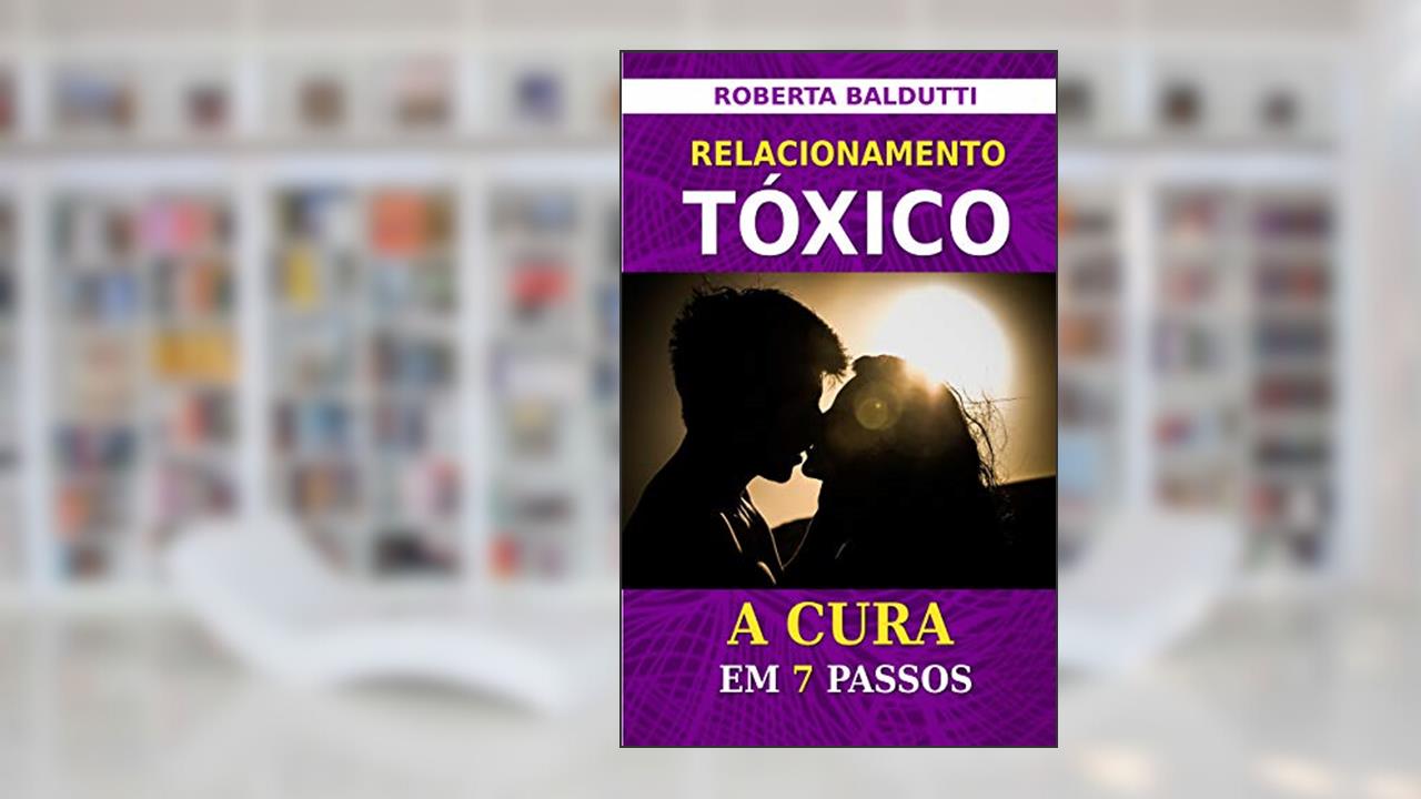 Capa de Relacionamento Tóxico: A Cura em 7 Passos (Melhoramento Humano Livro 1), do autor Roberta Baldutti