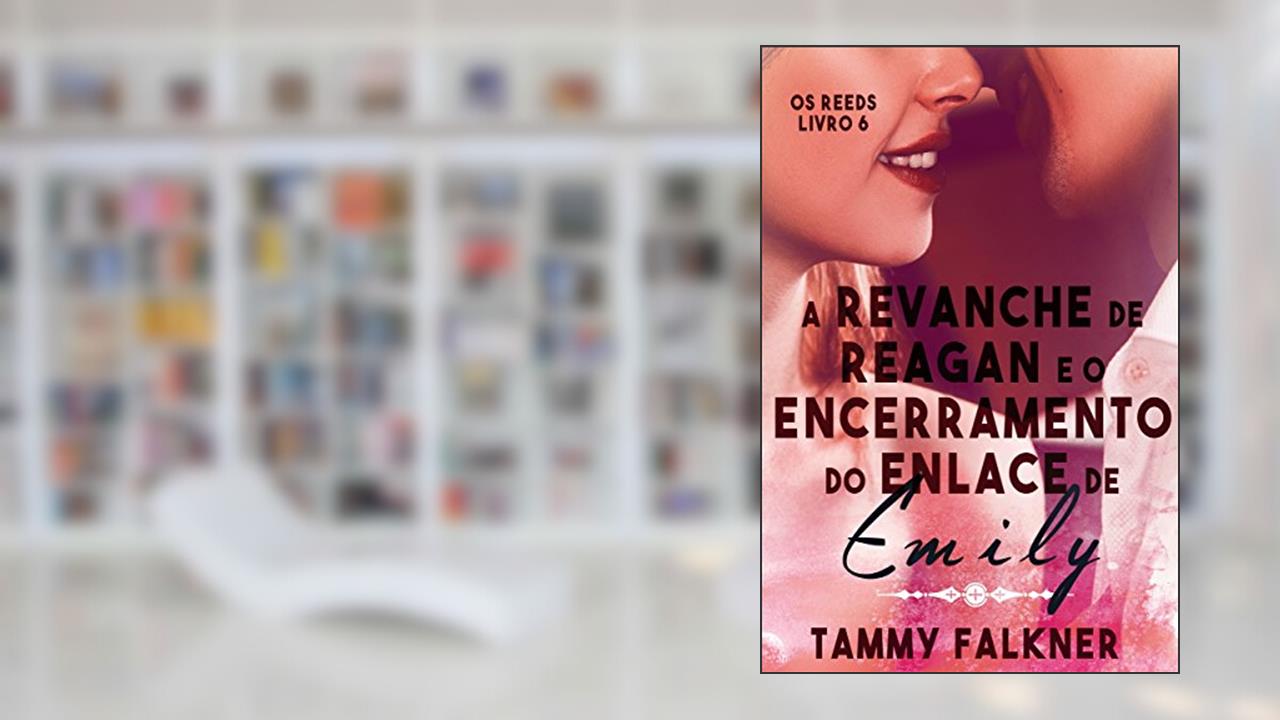 Capa de A revanche de Reagan e o encerramento do enlace de Emily (Os irmãos Reed Livro 6), do autor Tammy Falkner