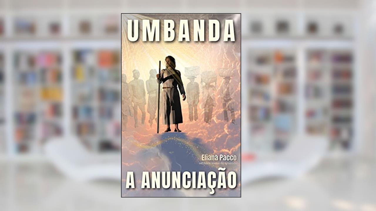 Capa de A ANUNCIAÇÃO DA UMBANDA: Como Tudo Começou (Umbanda Para Leigos e Iniciantes), do autor Eliana Pacco