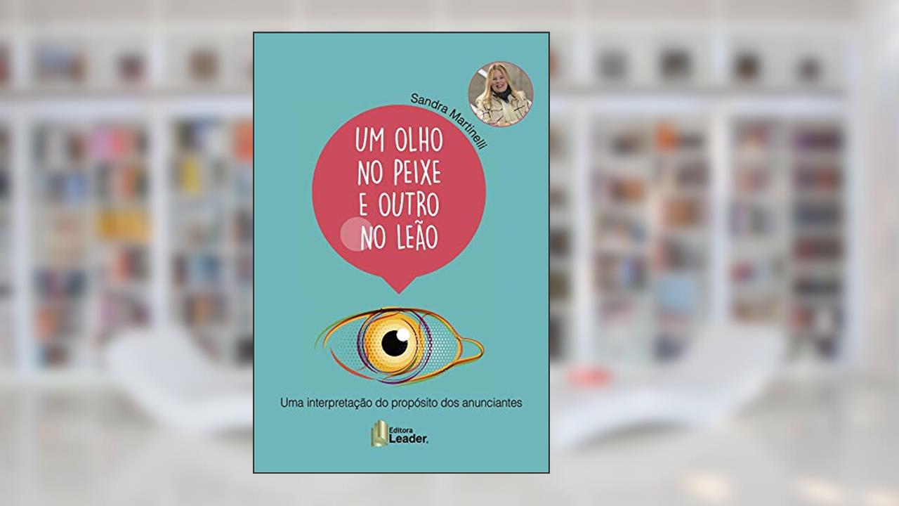 Capa de Um Olho No Peixe E Outro No Leão - Interpretando O Propósito Dos Anunciantes, do autor Sandra Martinelli