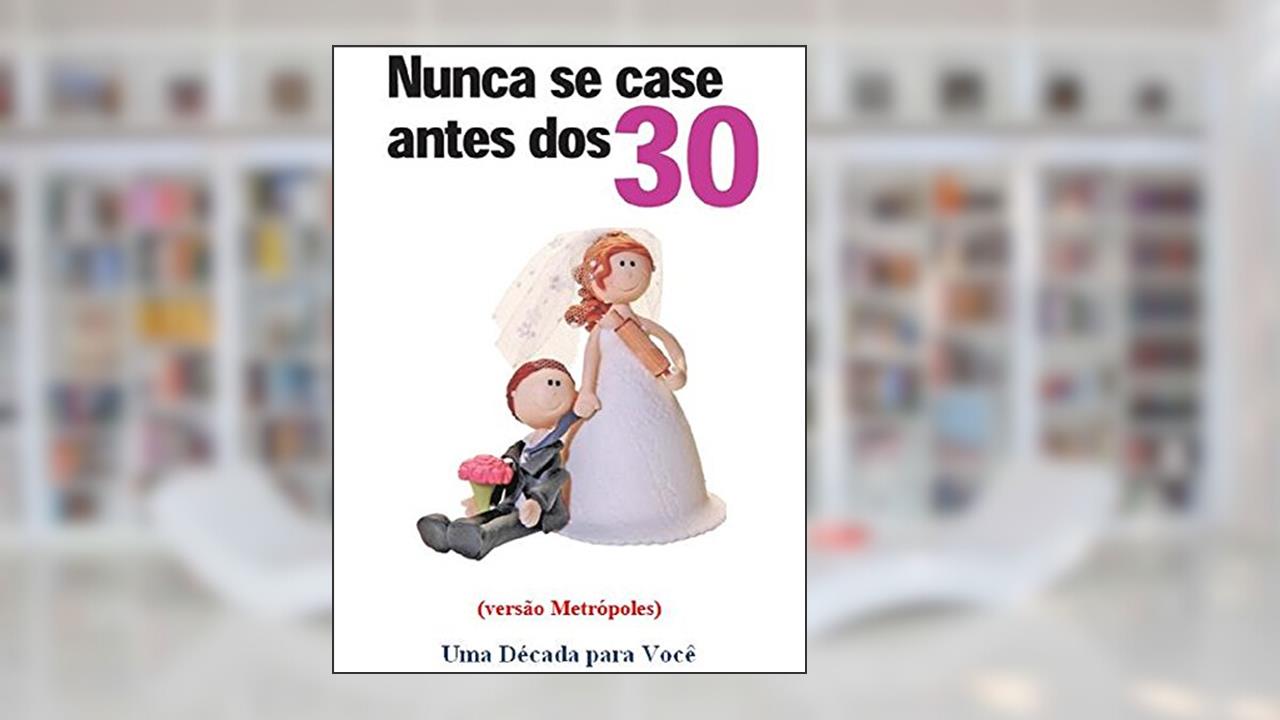 Capa de Nunca se Case Antes dos 30: Versão Metrópoles - Uma Década para Você, do autor Heverton Anunciação