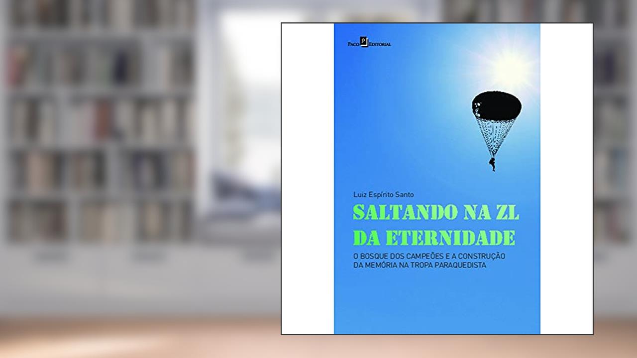 Capa de Saltando na ZL da Eternidade: o Bosque dos Campeões e a Construção da Memória na Tropa Paraquedista, do autor Luiz Espírito Santo