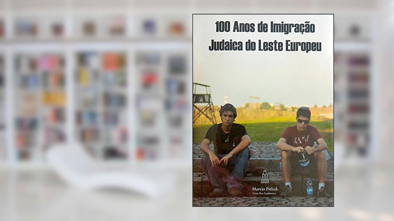 Capa de 100 Anos de Imigração Judaica do Leste Europeu, do autor Marcio Pitliuk