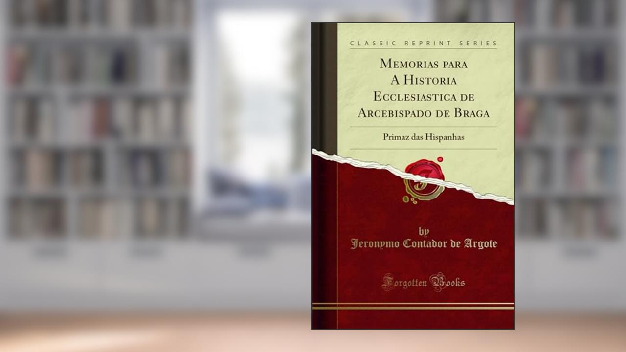 Capa de Memorias para A Historia Ecclesiastica de Arcebispado de Braga: Primaz das Hispanhas (Classic Reprint), do autor Jeronymo Contador de Argote