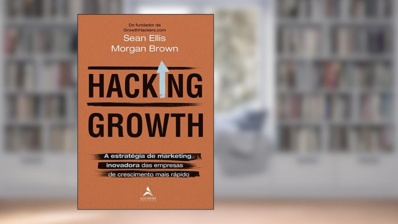 Capa de Hacking Growth: A estratégia de marketing inovadora das empresas de crescimento mais rápido, do autor Morgan Brown; Sean Ellis
