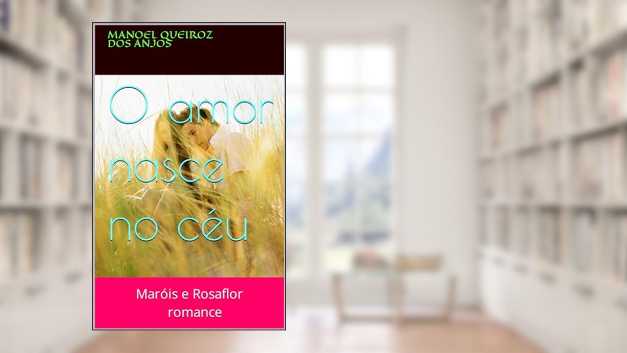 Capa de O amor nasce no céu: Maróis e Rosaflor, do autor manoel queiroz dos anjos