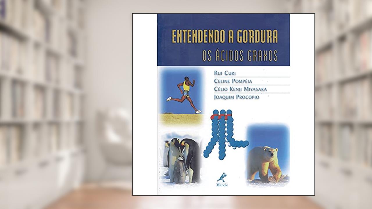 Entendendo a gordura: Os Ácidos Graxos, do autor Rui Curi; Célio Kenji Miyasaka; Celine Pompéia; Joaquim Procopio