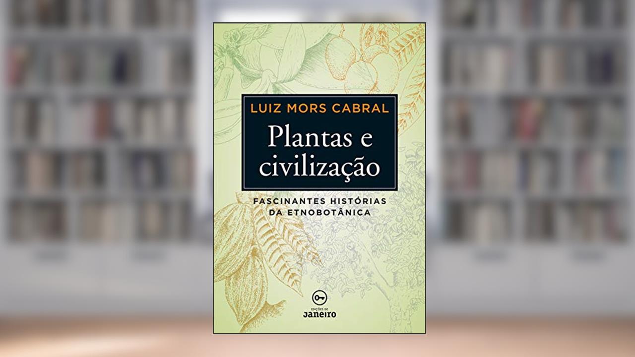 Capa de Plantas e civilização: Fascinantes histórias da etnobotânica (Capa Dura), do autor Luiz Mors Cabral