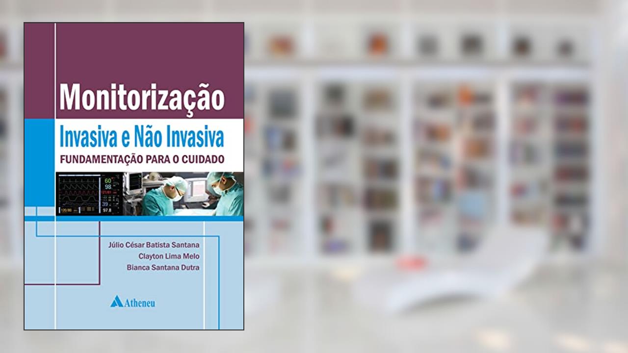 Capa de Monitorização Invasiva e Não Invasiva: Fundamentação Para o Cuidado, do autor Júlio César Batista Santana; Clayton Lima Melo; Bianca Santana Dutra