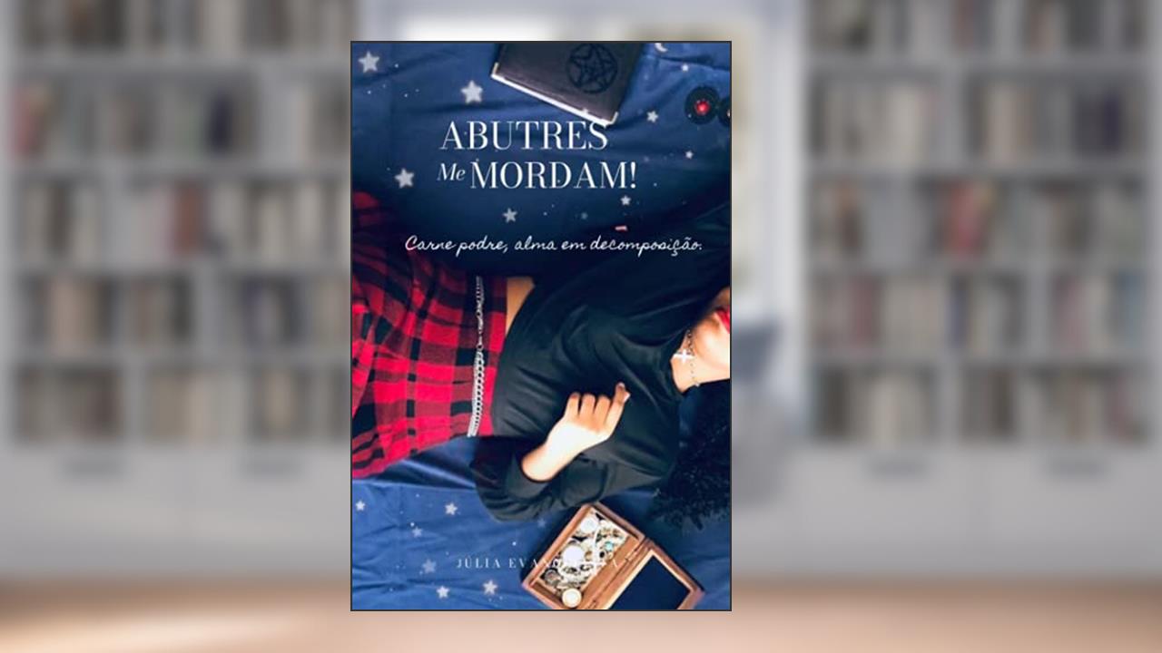 Abutres me Mordam! Carne podre, alma em decomposição., do autor Júlia Evangelista
